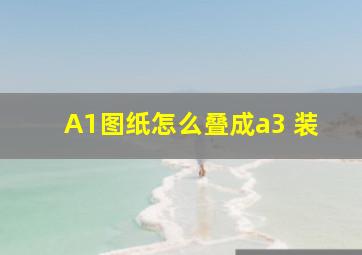 A1图纸怎么叠成a3 装